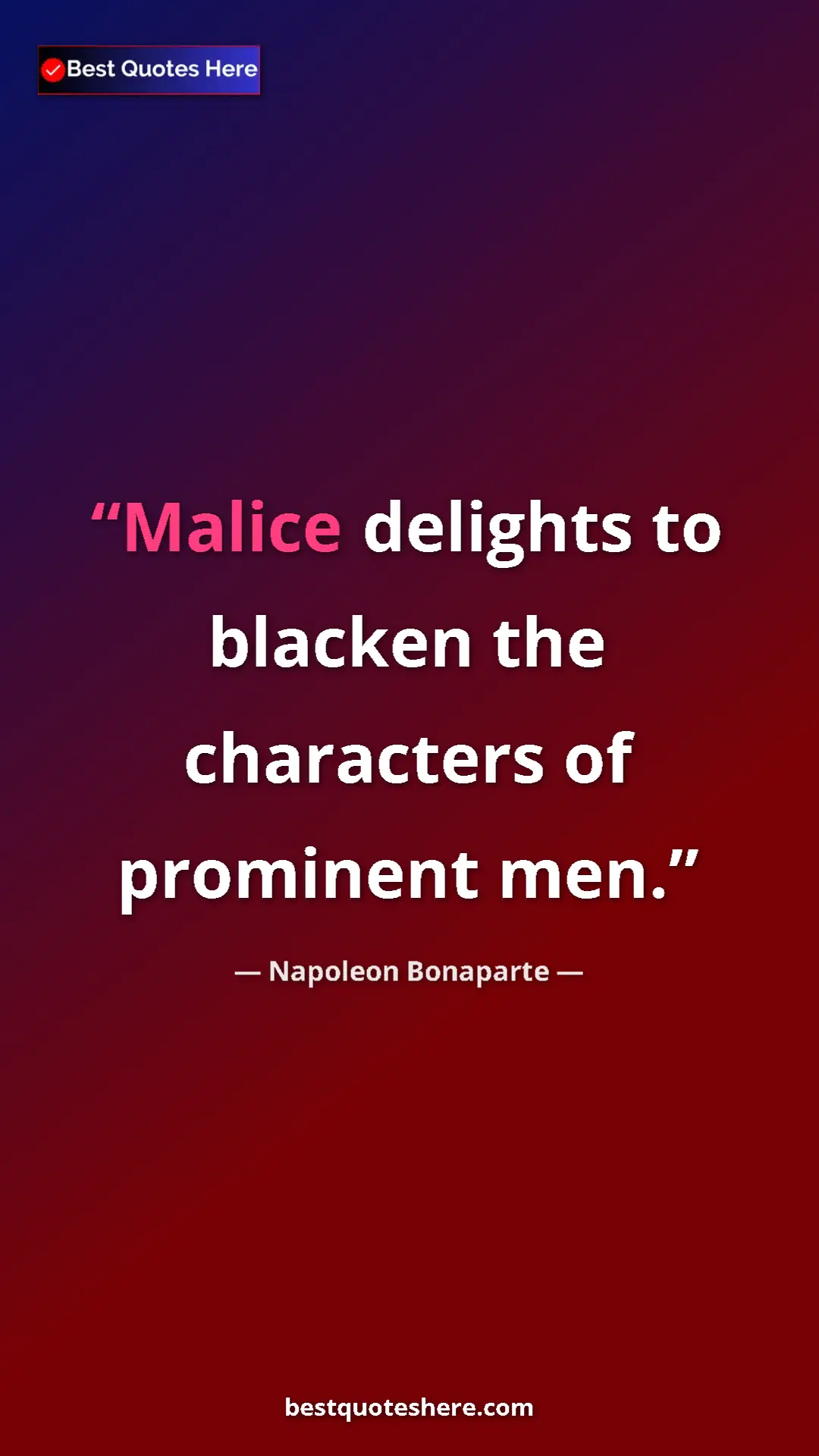Pinterest quote poster by Napoleon Bonaparte: "Malice delights to blacken the characters of prominent men."