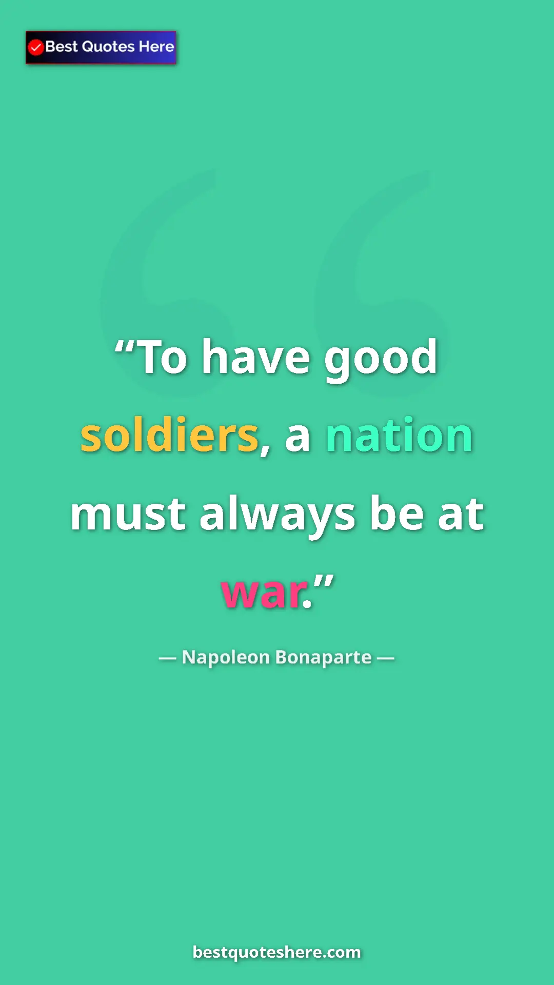 Pinterest quote poster by Napoleon Bonaparte: "To have good soldiers, a nation must always be at war."