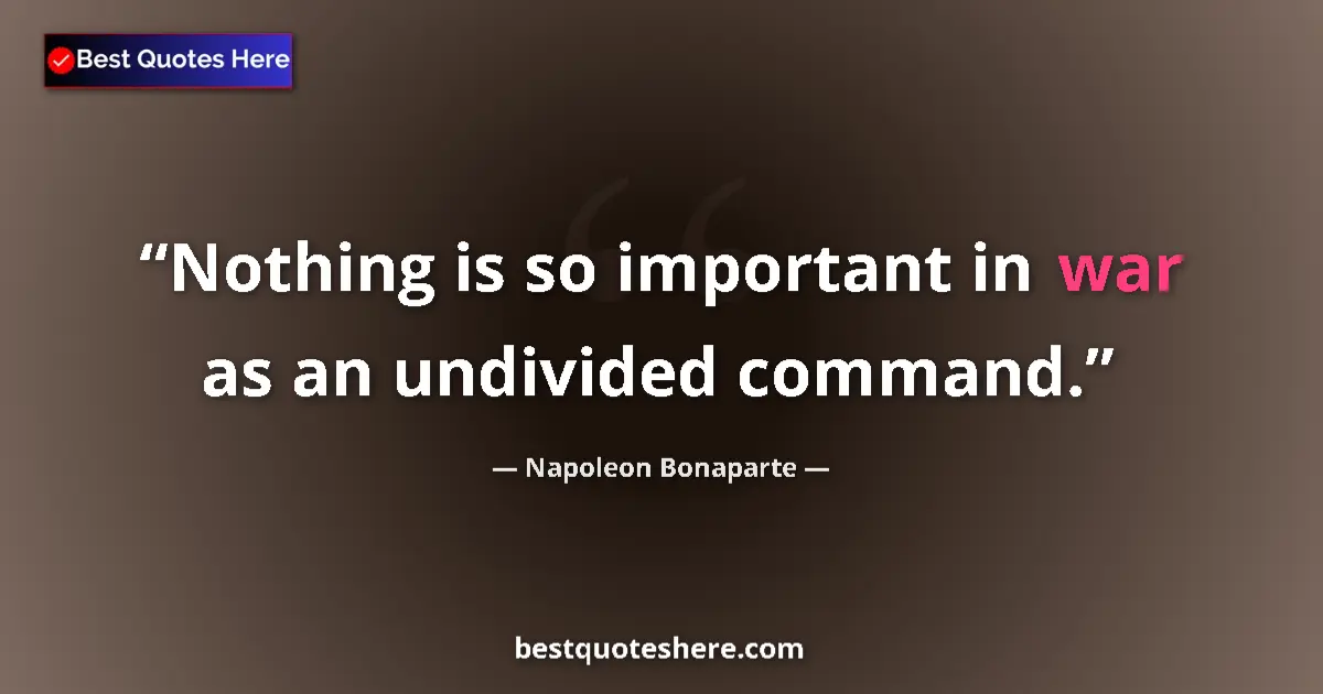 Quote by Napoleon Bonaparte: Nothing is so important in war as an undivided command....