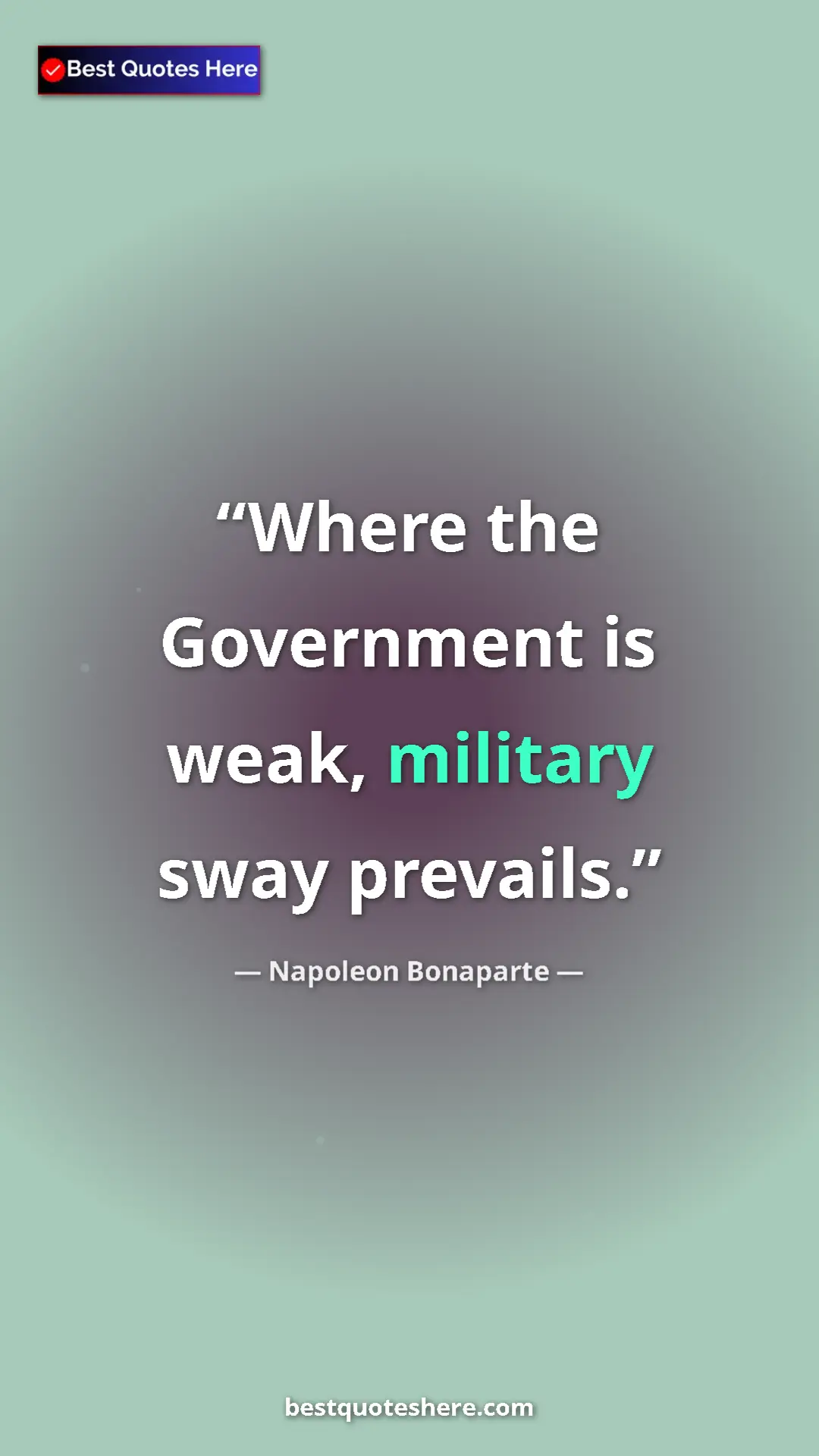 Pinterest quote poster by Napoleon Bonaparte: "Where the Government is weak, military sway prevails."