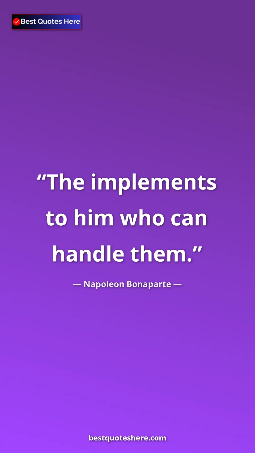 Pinterest quote poster by Napoleon Bonaparte: "The implements to him who can handle them."