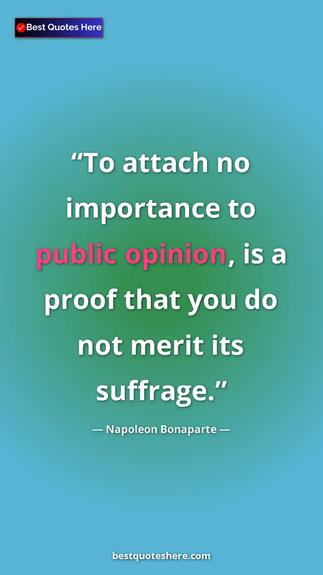 Pinterest quote poster by Napoleon Bonaparte: "To attach no importance to public opinion, is a proof that..."