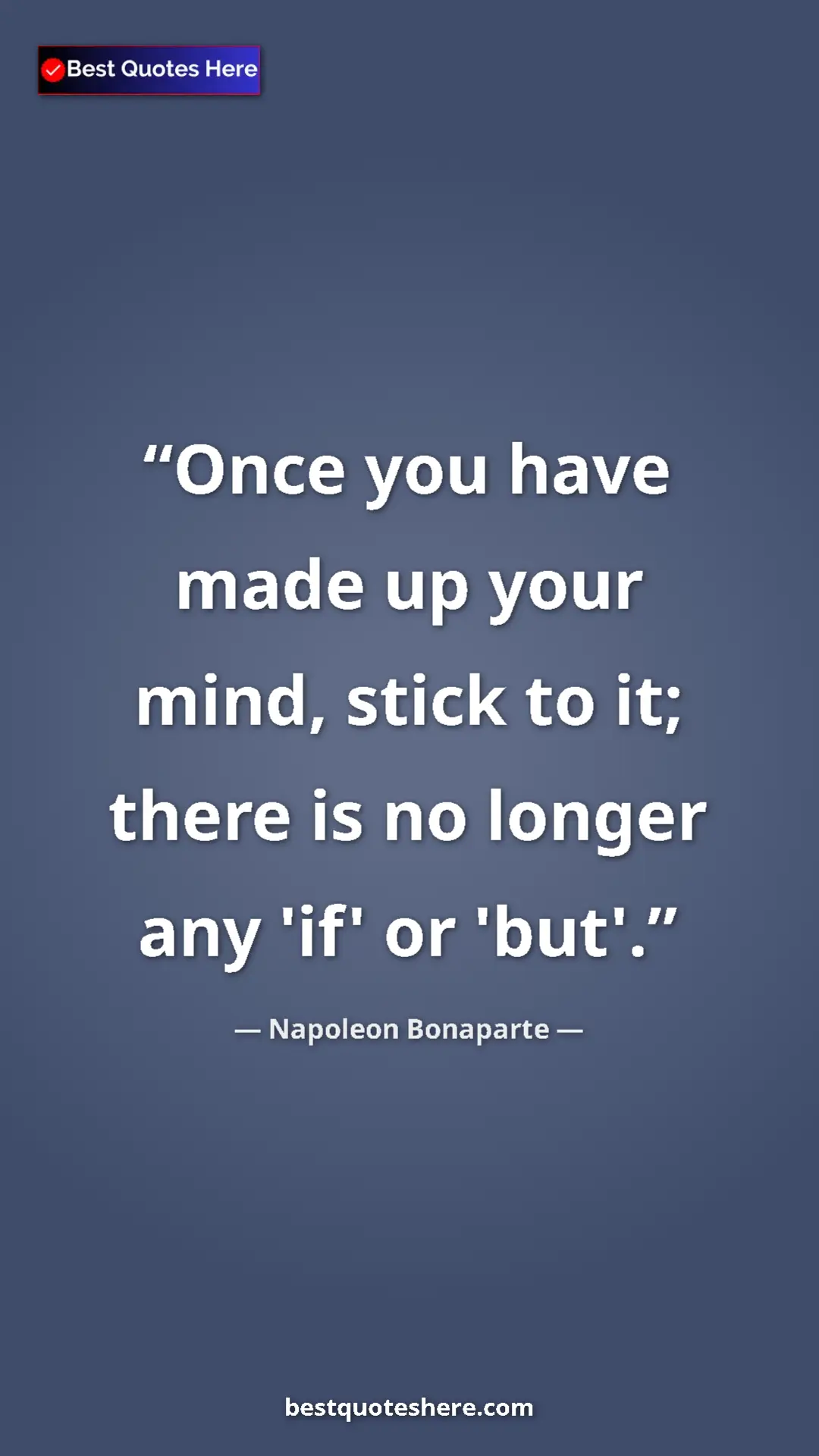 Pinterest quote poster by Napoleon Bonaparte: "Once you have made up your mind, stick to it; there is no..."
