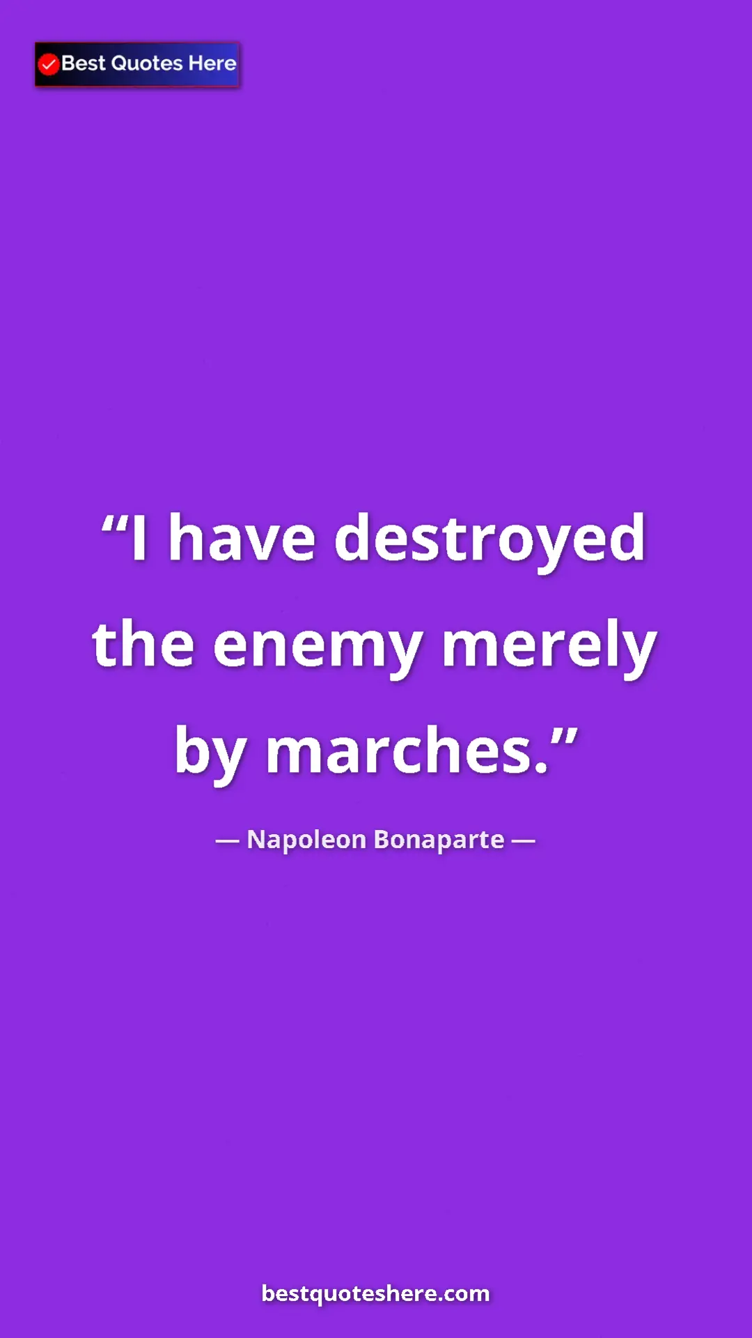 Pinterest quote poster by Napoleon Bonaparte: "I have destroyed the enemy merely by marches."