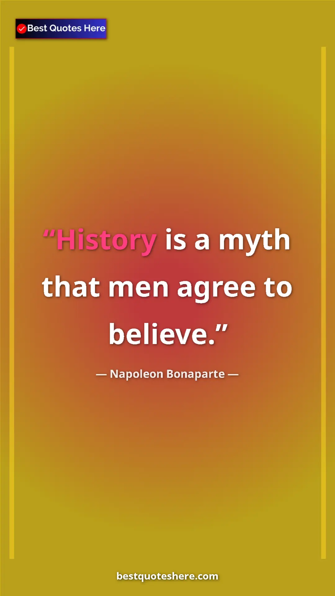 Pinterest quote poster by Napoleon Bonaparte: "History is a myth that men agree to believe."