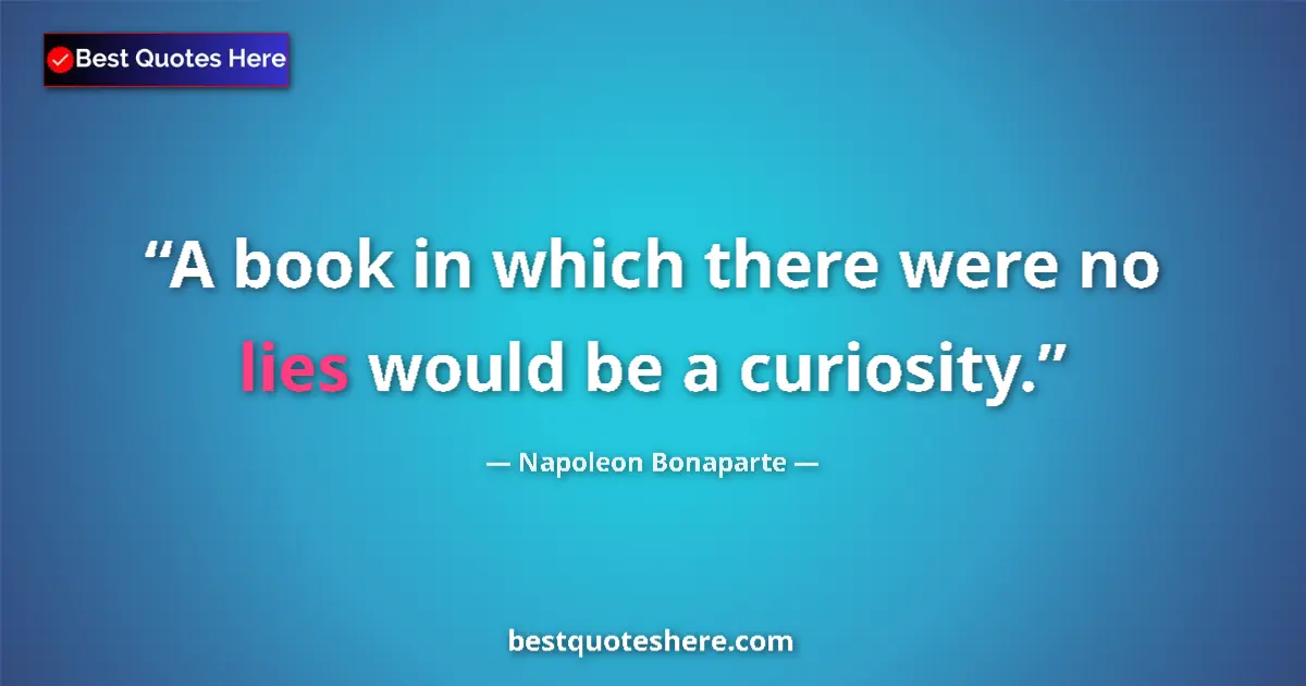 Quote by Napoleon Bonaparte: A book in which there were no lies would be a curiosity....