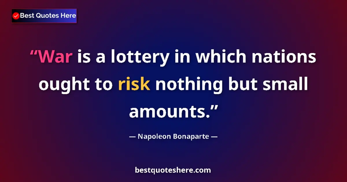 Quote by Napoleon Bonaparte: War is a lottery in which nations ought to risk nothing but small amounts....
