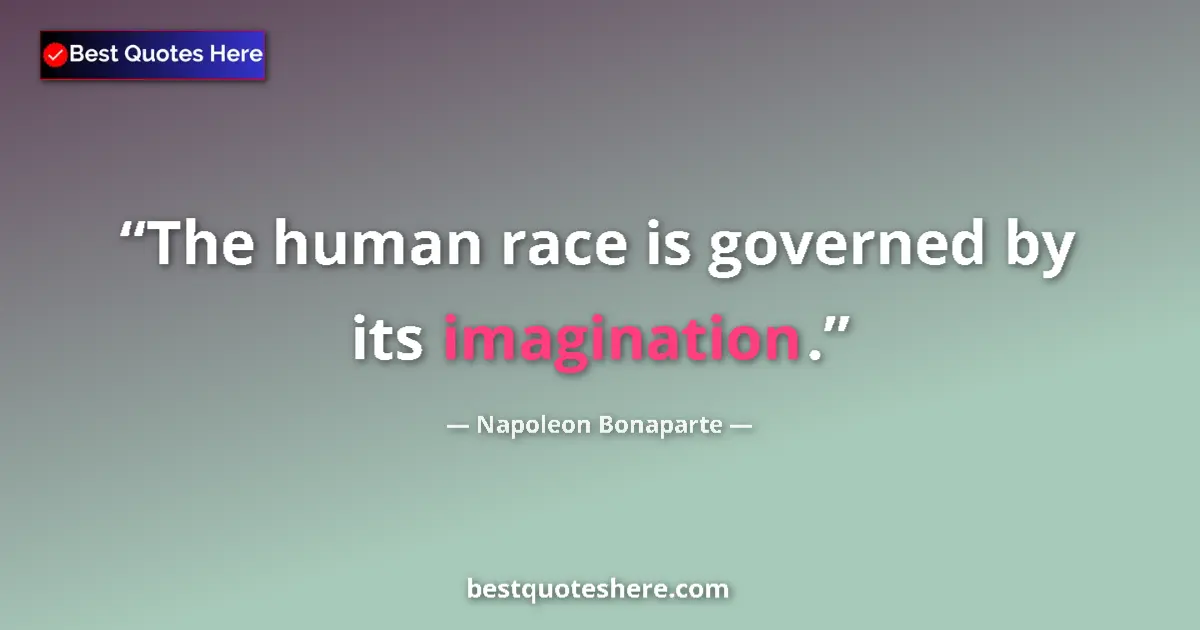 Quote by Napoleon Bonaparte: The human race is governed by its imagination....