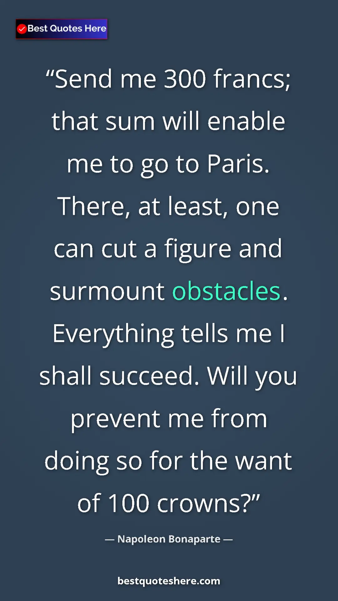 Pinterest quote poster by Napoleon Bonaparte: "Send me 300 francs; that sum will enable me to go to Paris...."