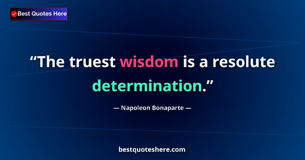 Quote by Napoleon Bonaparte: The truest wisdom is a resolute determination....