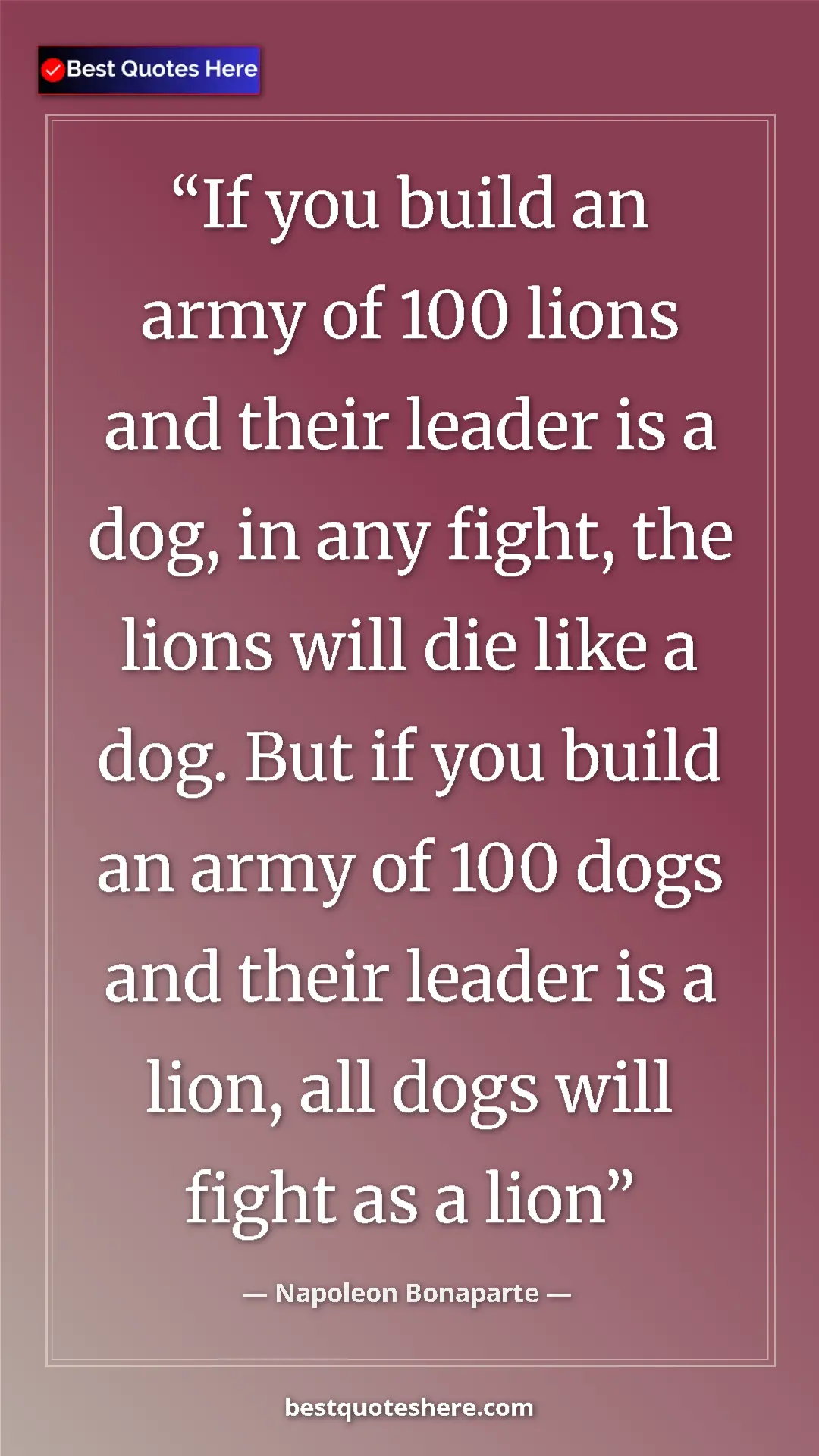 Pinterest quote poster by Napoleon Bonaparte: "If you build an army of 100 lions and their leader is a..."