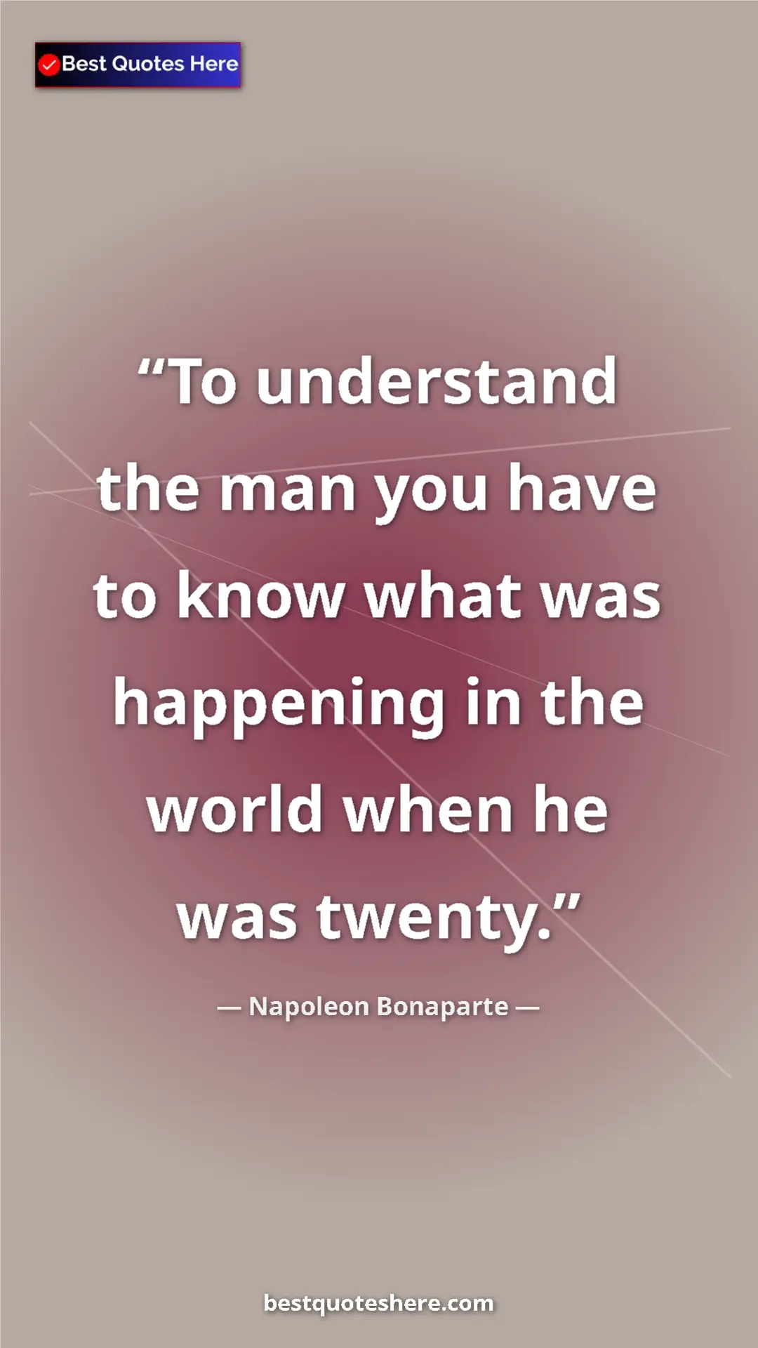 Pinterest quote poster by Napoleon Bonaparte: "To understand the man you have to know what was happening..."