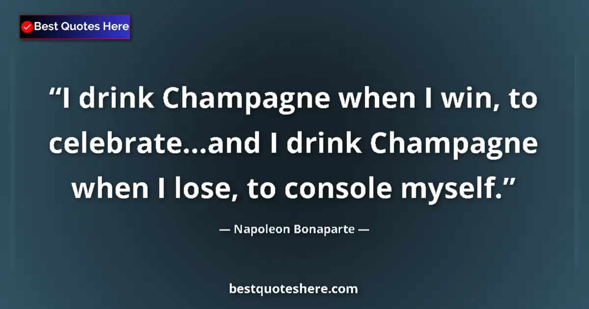 Image for the quote by Napoleon Bonaparte: I drink Champagne when I win, to celebrate...and I drink Champagne when I lose, to console myself....