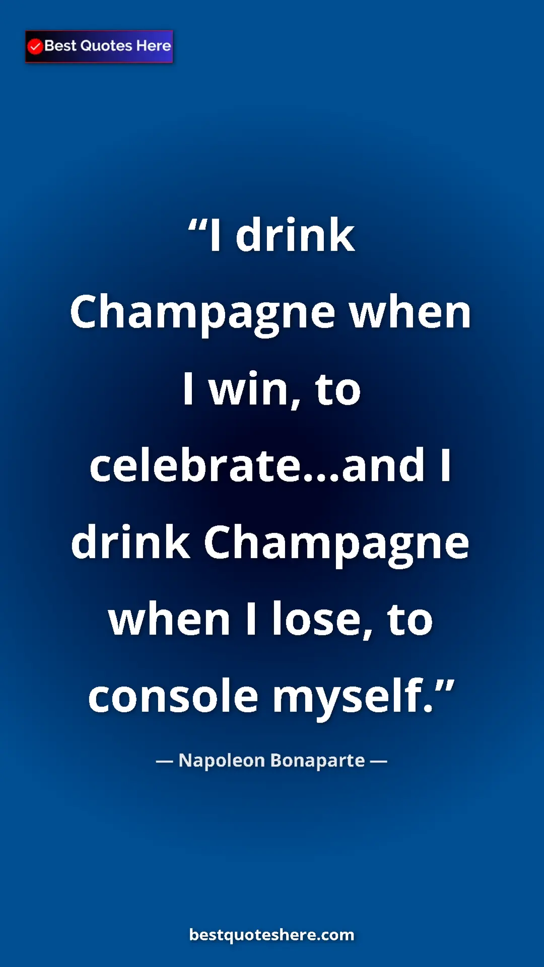 Pinterest quote poster by Napoleon Bonaparte: "I drink Champagne when I win, to celebrate...and I drink..."