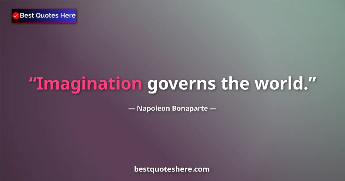 Image for the quote by Napoleon Bonaparte: Imagination governs the world....
