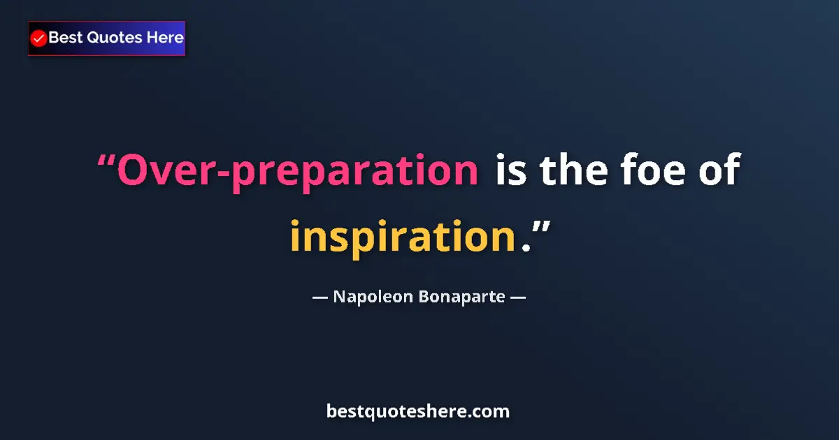 Quote by Napoleon Bonaparte: Over-preparation is the foe of inspiration....