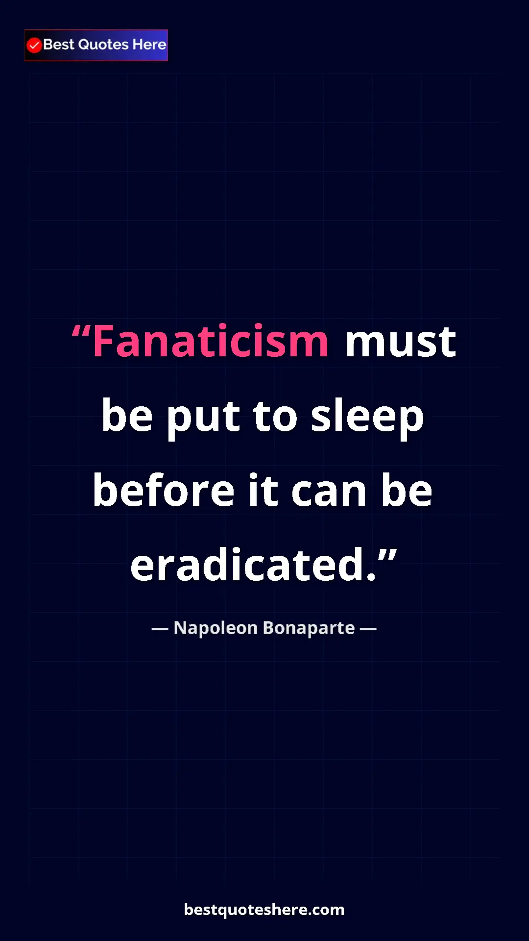 Pinterest quote poster by Napoleon Bonaparte: "Fanaticism must be put to sleep before it can be eradicated."