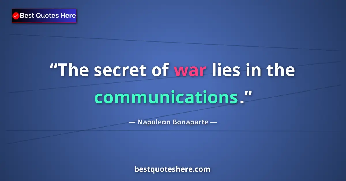 Quote by Napoleon Bonaparte: The secret of war lies in the communications....
