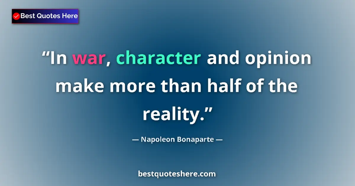 Quote by Napoleon Bonaparte: In war, character and opinion make more than half of the reality....