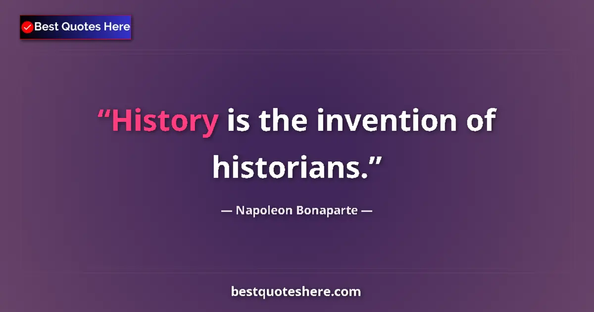 Quote by Napoleon Bonaparte: History is the invention of historians....