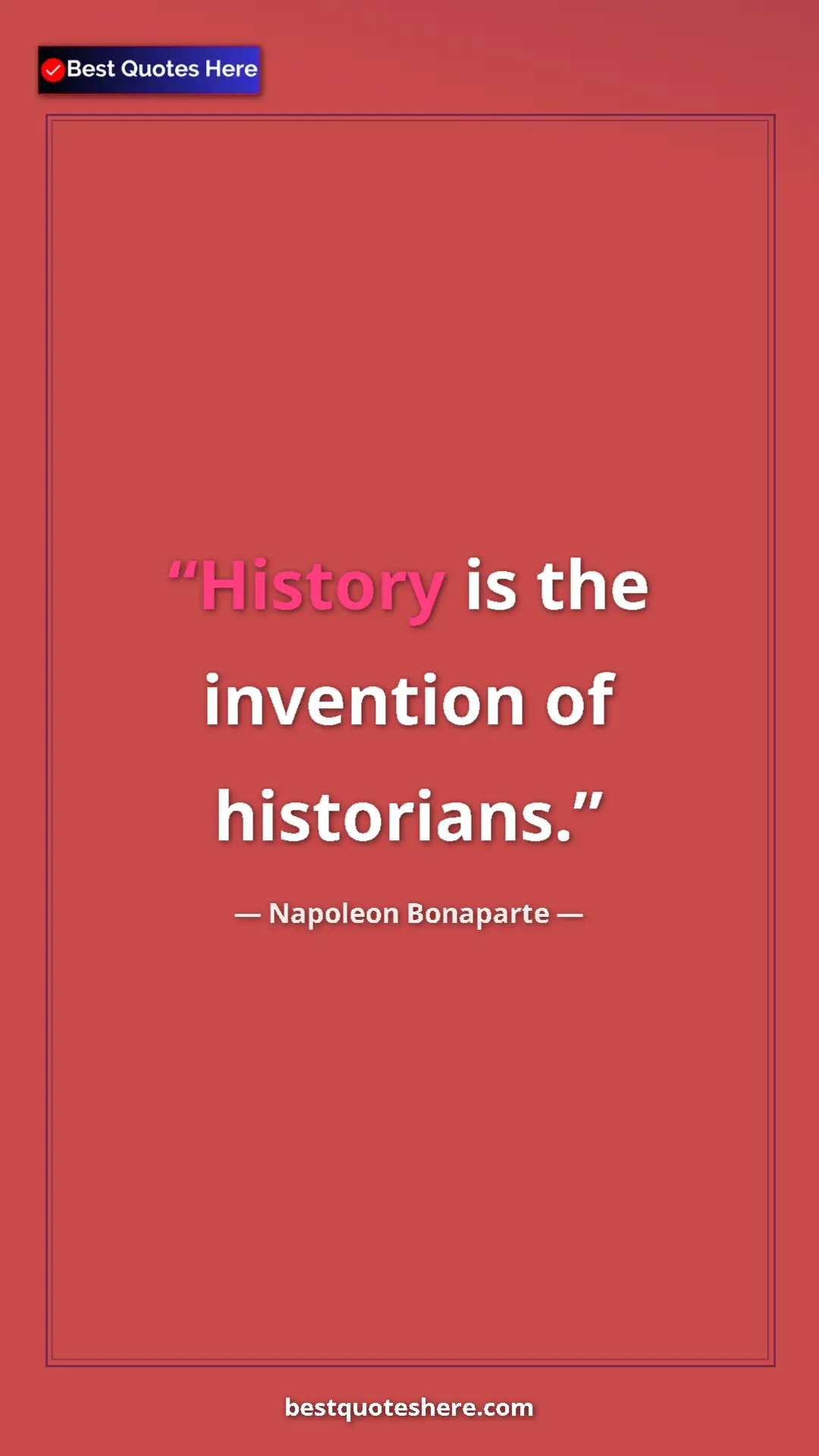 Pinterest quote poster by Napoleon Bonaparte: "History is the invention of historians."