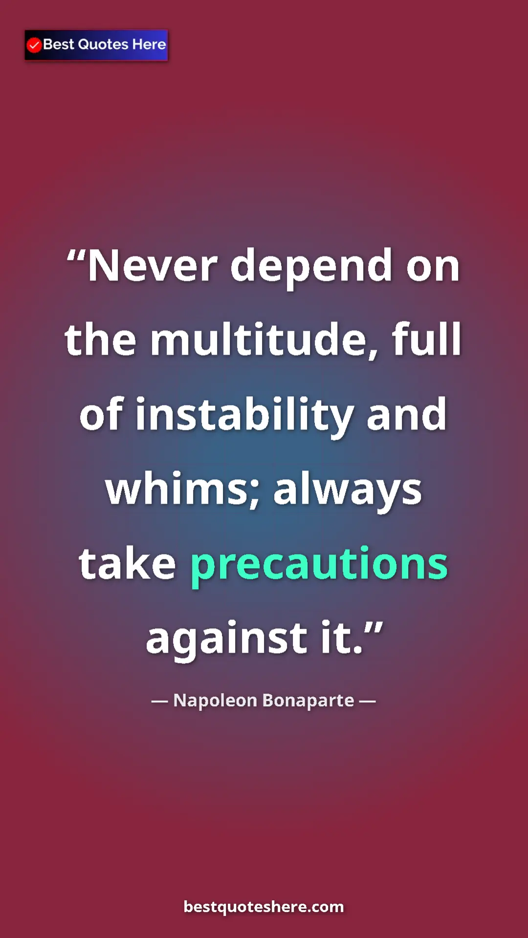 Pinterest quote poster by Napoleon Bonaparte: "Never depend on the multitude, full of instability and..."