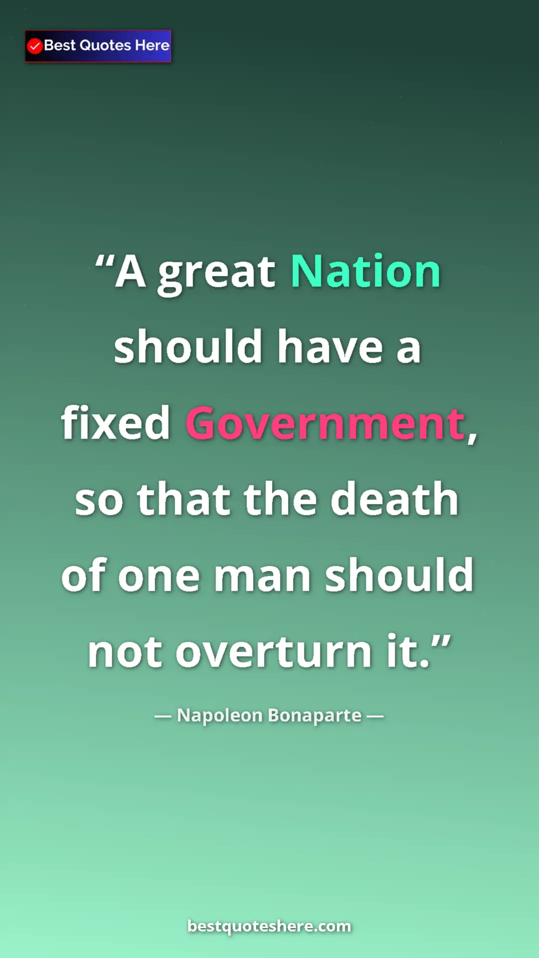 Pinterest quote poster by Napoleon Bonaparte: "A great Nation should have a fixed Government, so that the..."