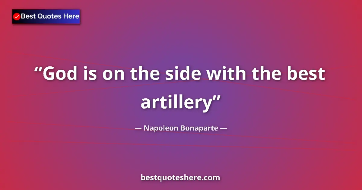 Quote by Napoleon Bonaparte: God is on the side with the best artillery...