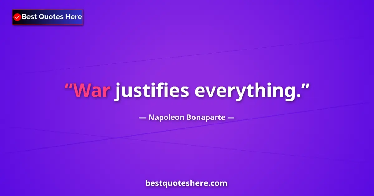 Image for the quote by Napoleon Bonaparte: War justifies everything....