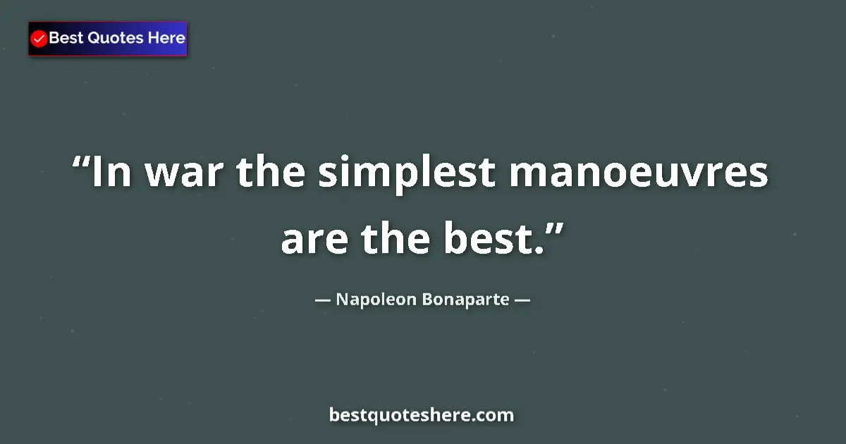 Quote by Napoleon Bonaparte: In war the simplest manoeuvres are the best....