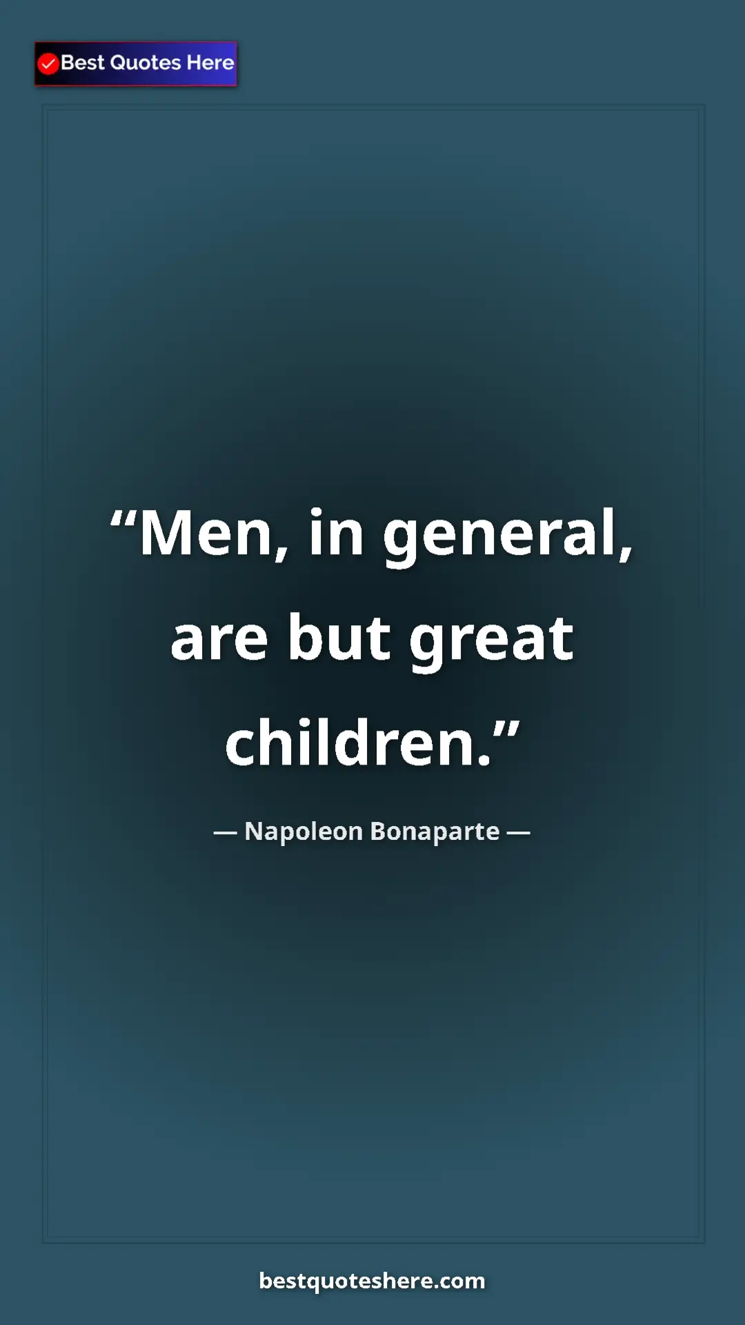 Pinterest quote poster by Napoleon Bonaparte: "Men, in general, are but great children."