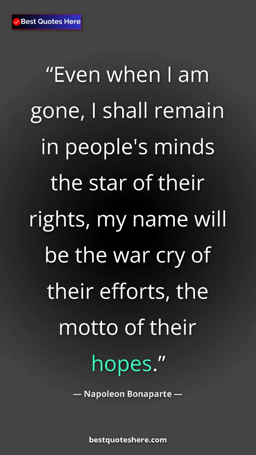 Pinterest quote poster by Napoleon Bonaparte: "Even when I am gone, I shall remain in people's minds the..."