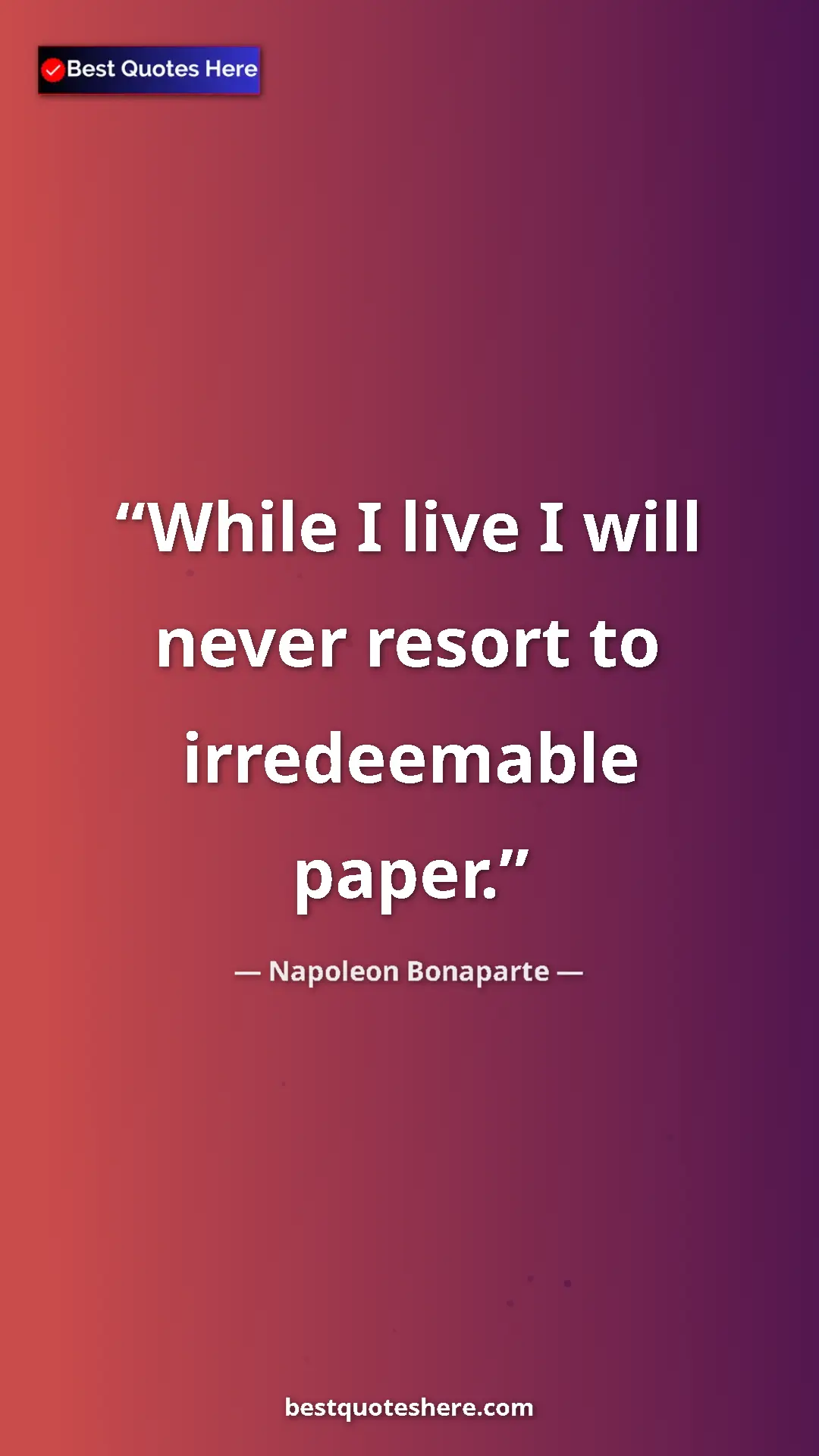 Pinterest quote poster by Napoleon Bonaparte: "While I live I will never resort to irredeemable paper."