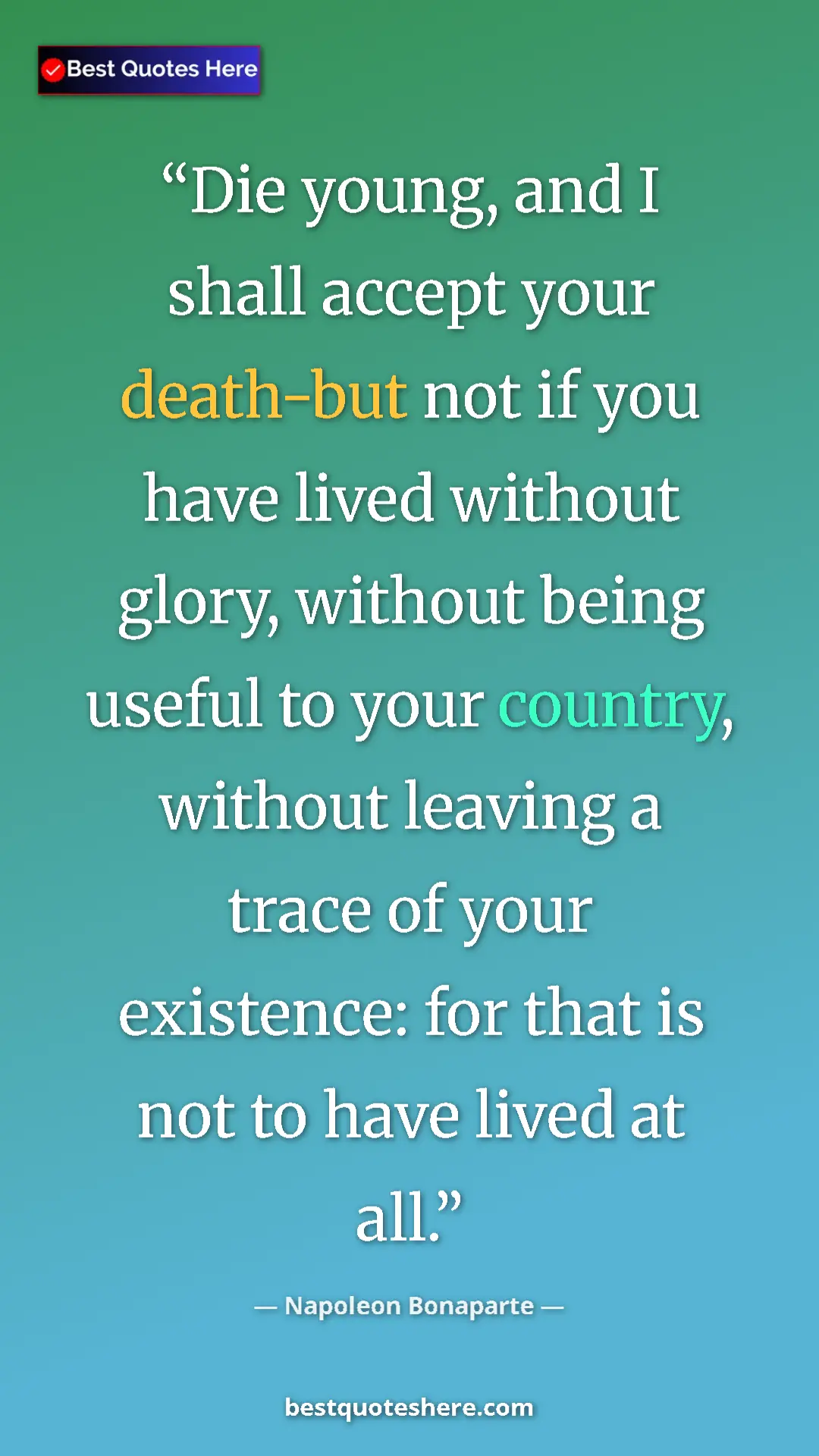 Pinterest quote poster by Napoleon Bonaparte: "Die young, and I shall accept your death-but not if you..."