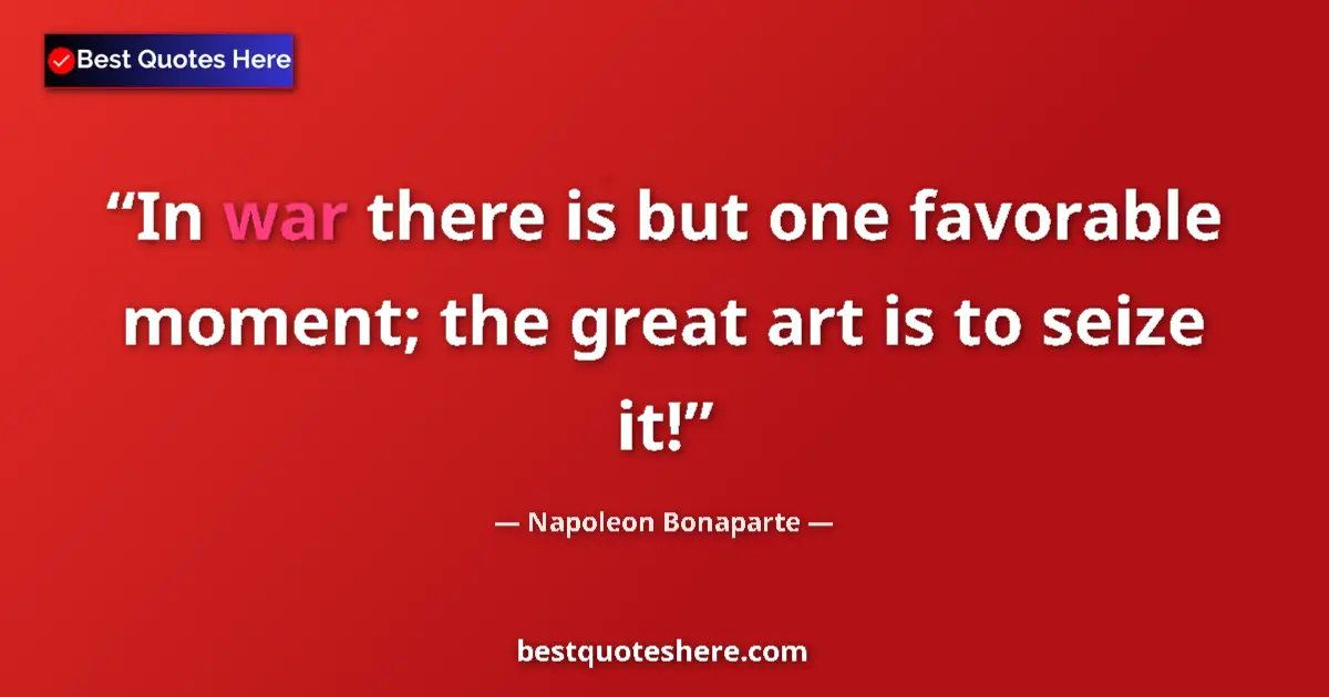 Image for the quote by Napoleon Bonaparte: In war there is but one favorable moment; the great art is to seize it!...