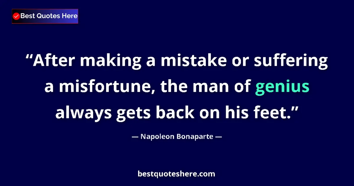 Image for the quote by Napoleon Bonaparte: After making a mistake or suffering a misfortune, the man of genius always gets back on his feet....