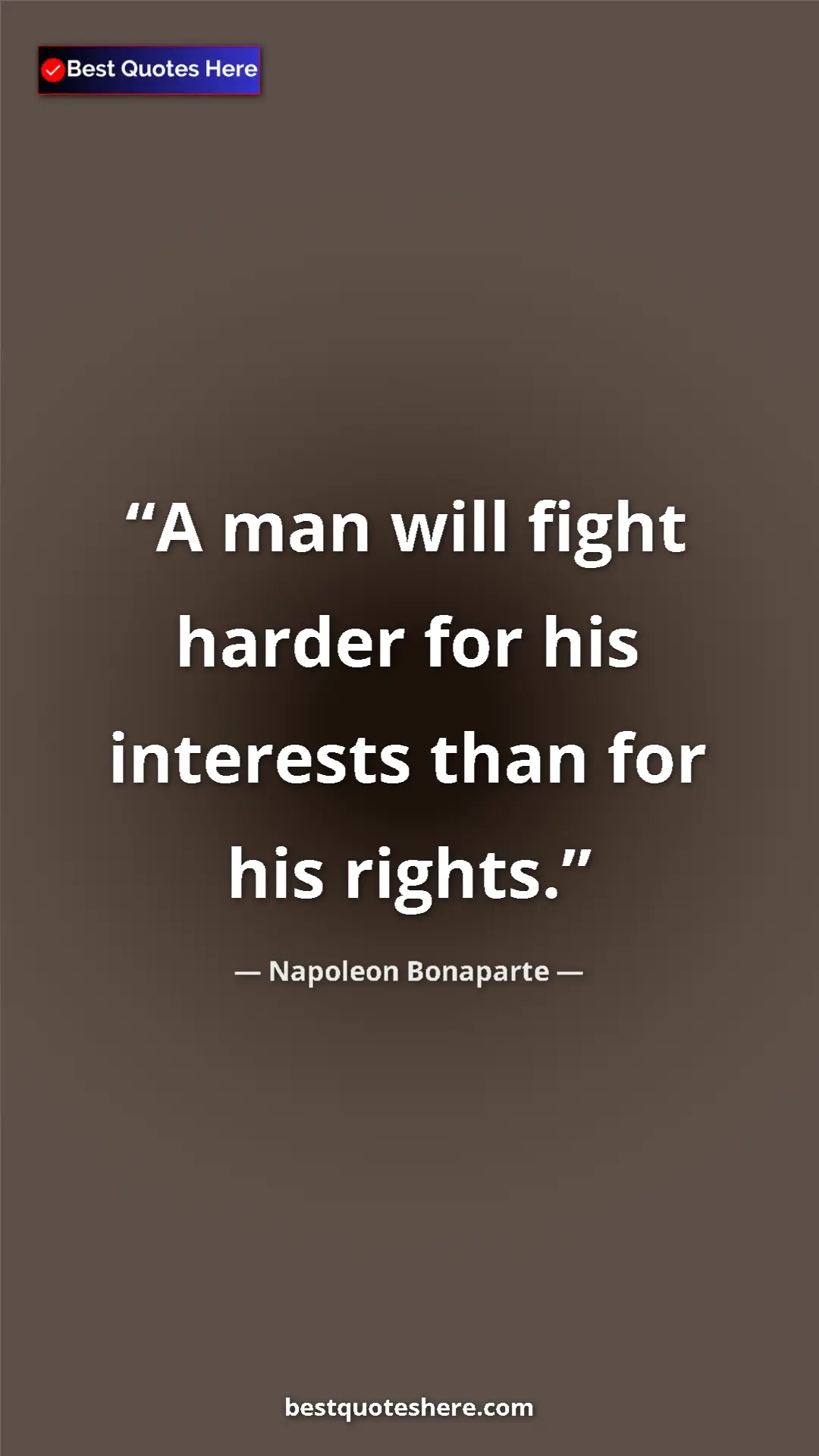 Pinterest quote poster by Napoleon Bonaparte: "A man will fight harder for his interests than for his..."