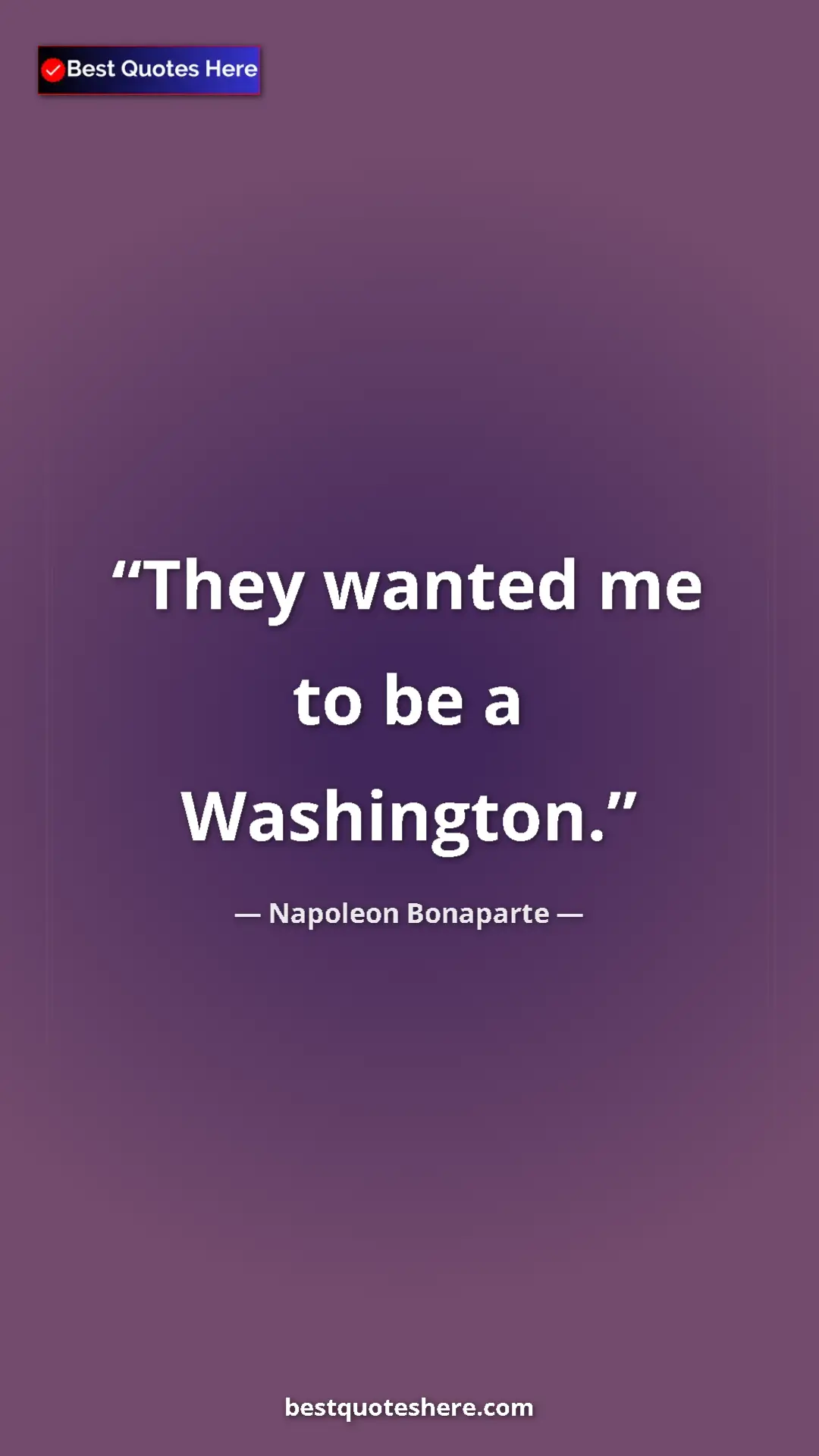 Pinterest quote poster by Napoleon Bonaparte: "They wanted me to be a Washington."