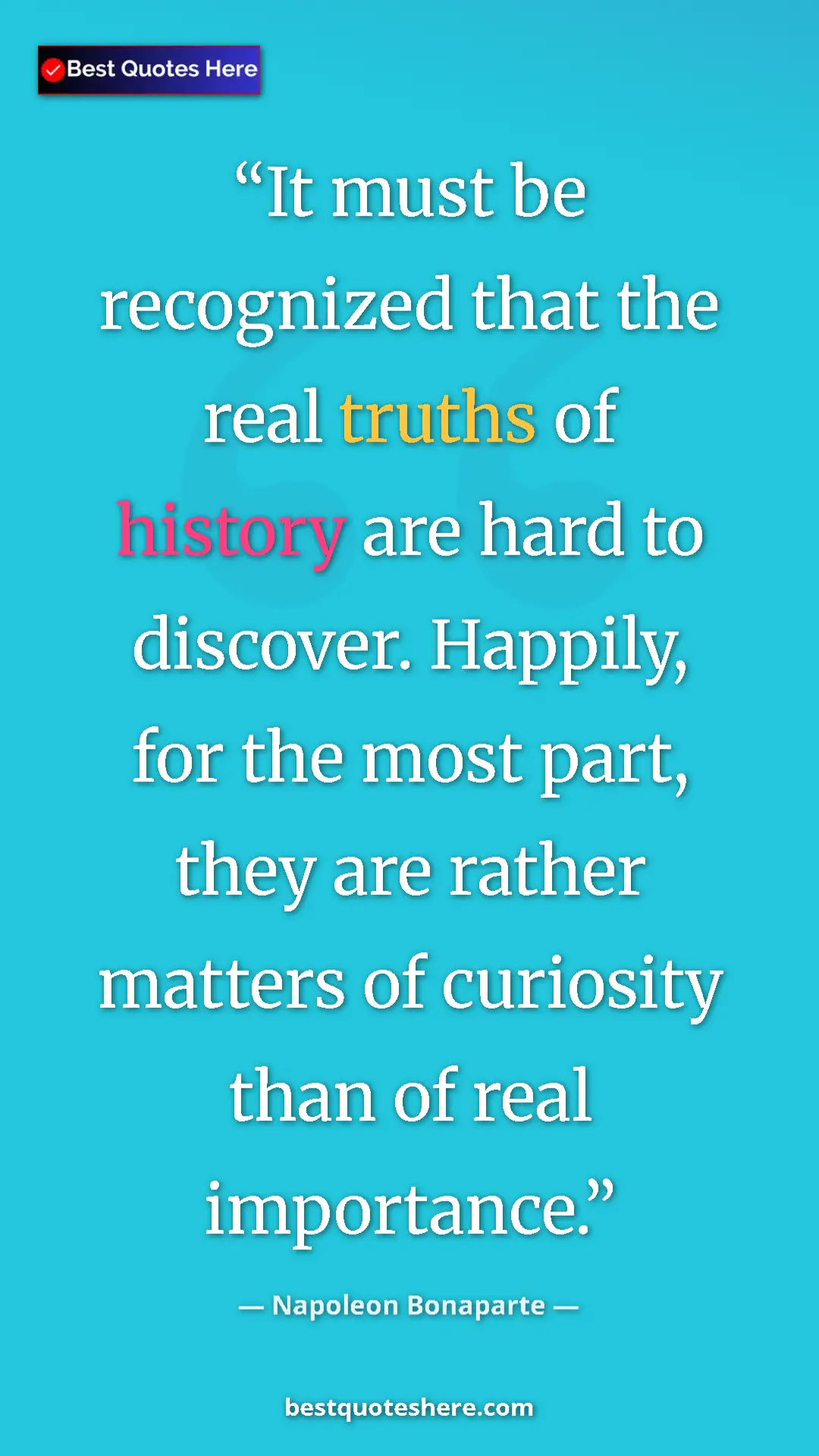 Pinterest quote poster by Napoleon Bonaparte: "It must be recognized that the real truths of history are..."
