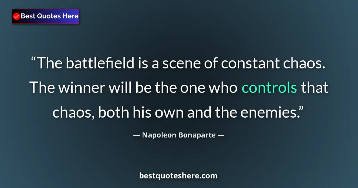 Image for the quote by Napoleon Bonaparte: The battlefield is a scene of constant chaos. The winner will be the one who controls that chaos, bo...