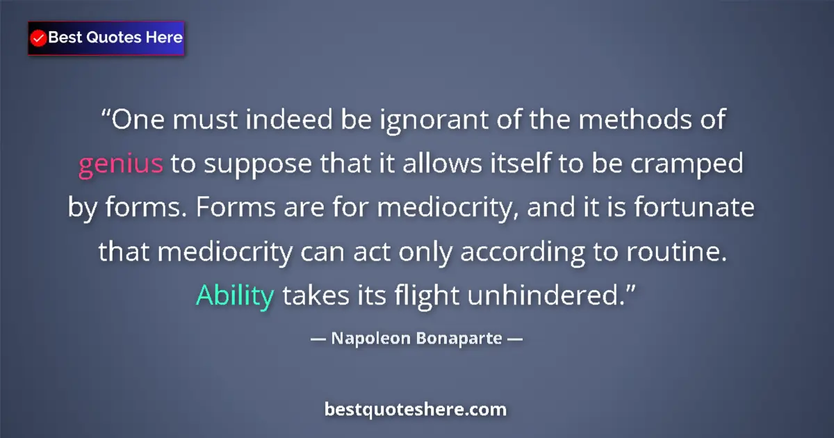 Quote by Napoleon Bonaparte: One must indeed be ignorant of the methods of genius to suppose that it allows itself to be cramped ...