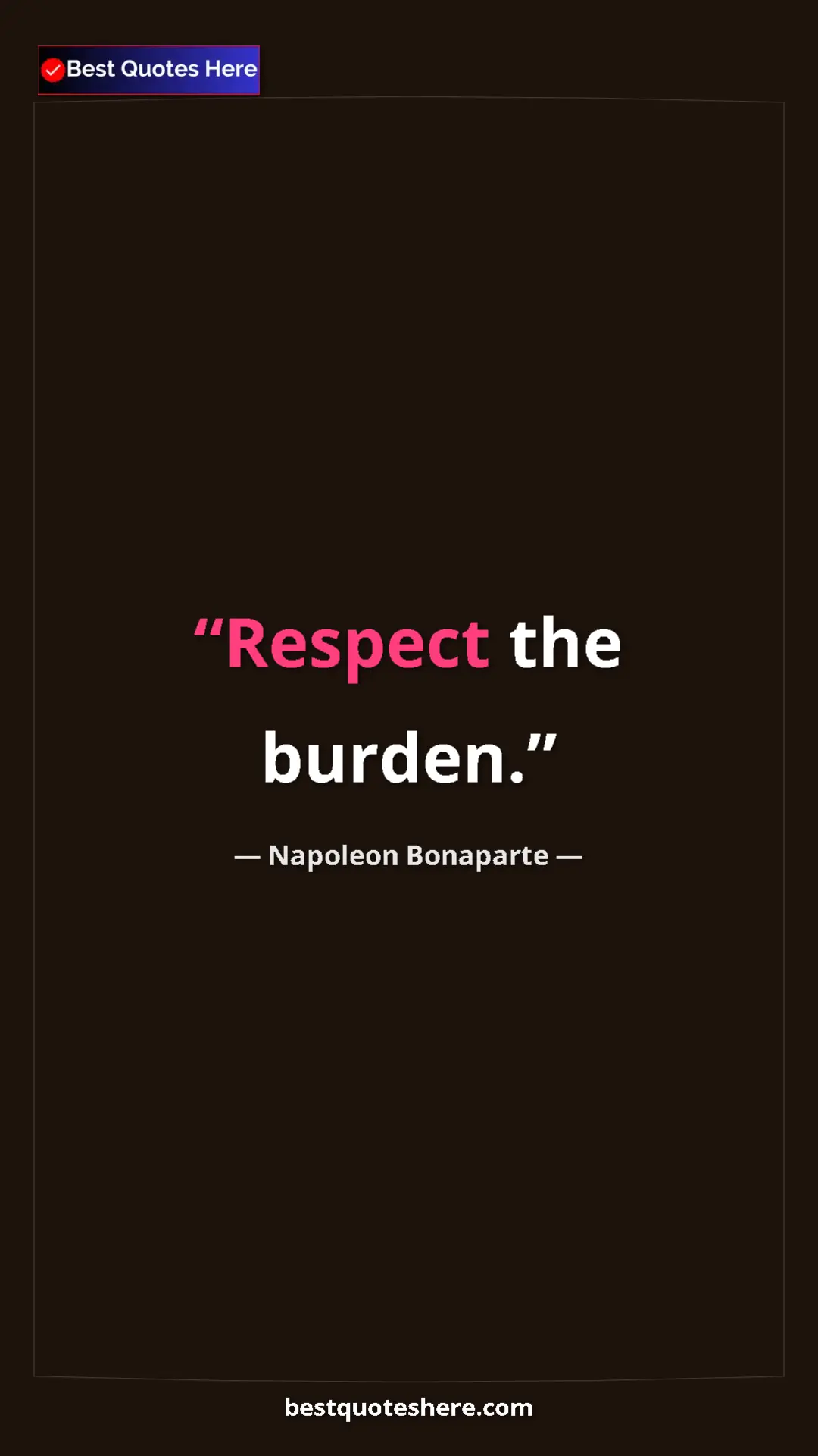 Pinterest quote poster by Napoleon Bonaparte: "Respect the burden."