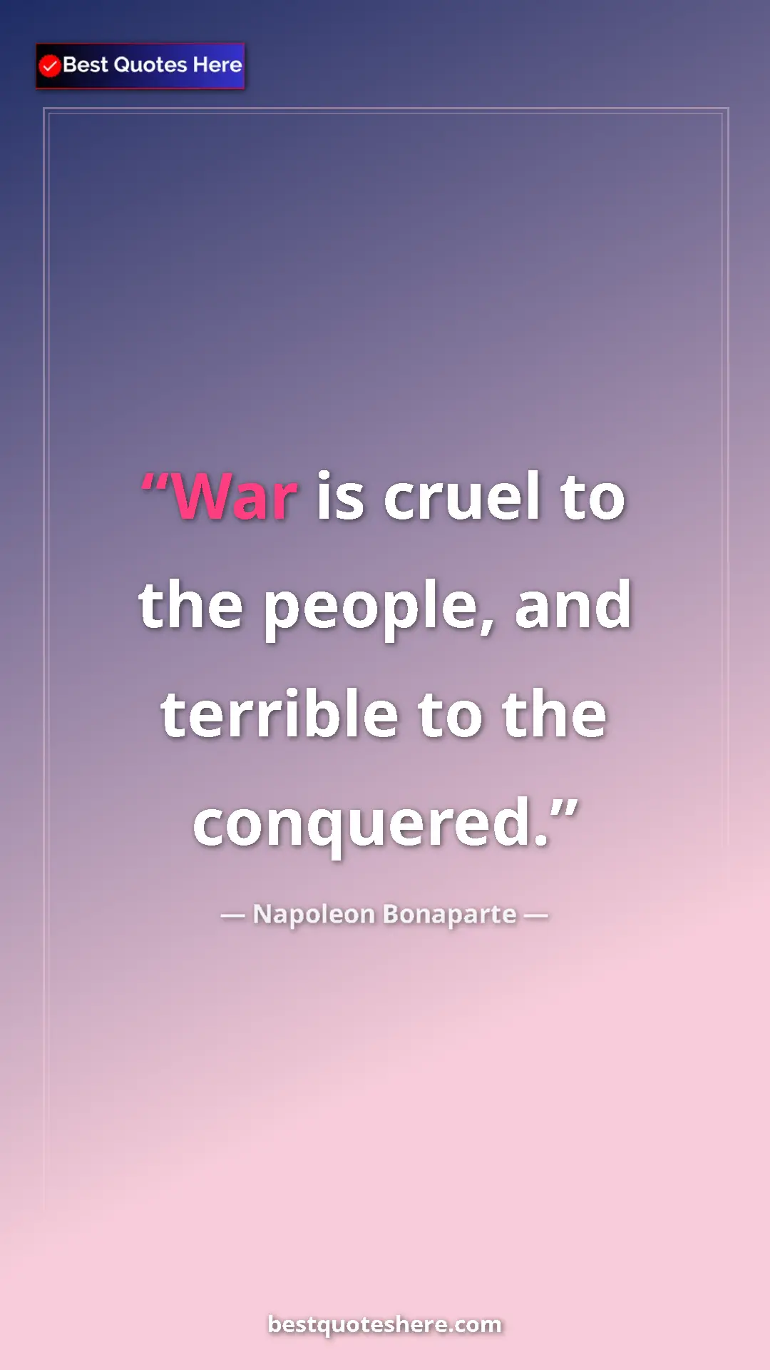 Pinterest quote poster by Napoleon Bonaparte: "War is cruel to the people, and terrible to the conquered."