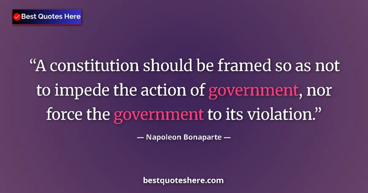 Image for the quote by Napoleon Bonaparte: A constitution should be framed so as not to impede the action of government, nor force the governme...