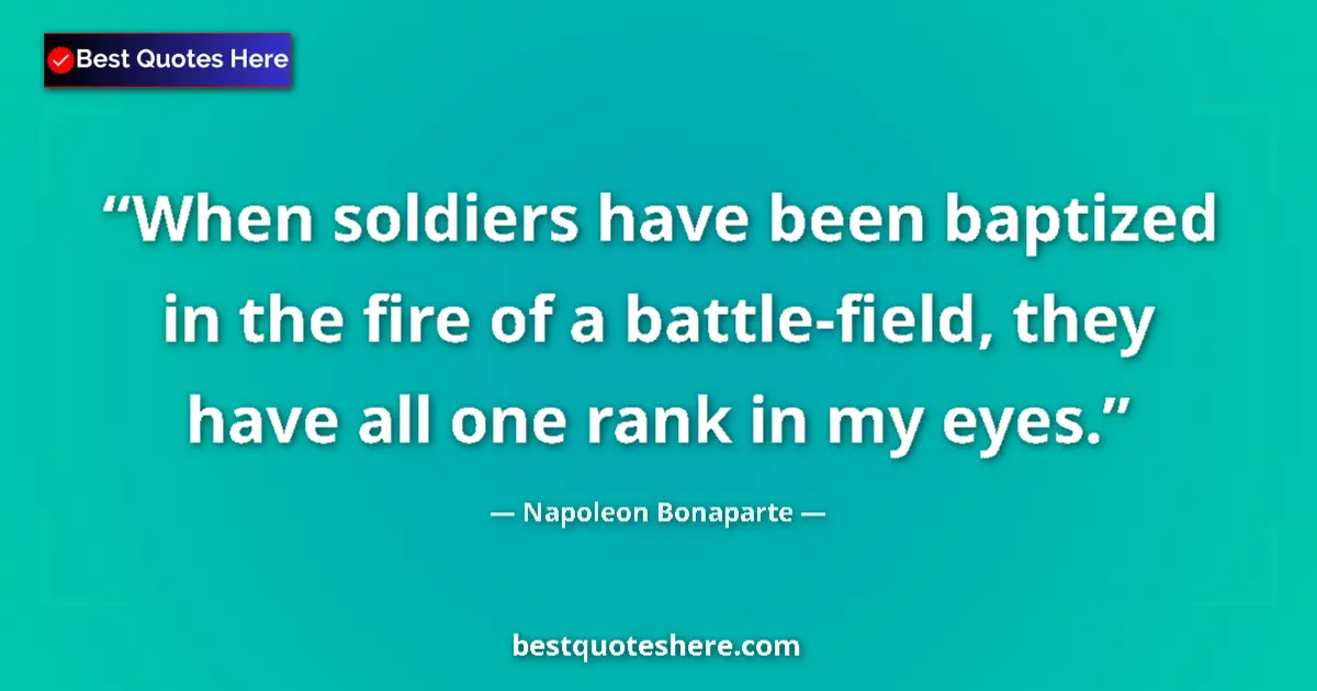 Napoleon Bonaparte quote: "When soldiers have been baptized in the fire of a..."