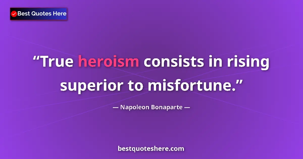 Image for the quote by Napoleon Bonaparte: True heroism consists in rising superior to misfortune....