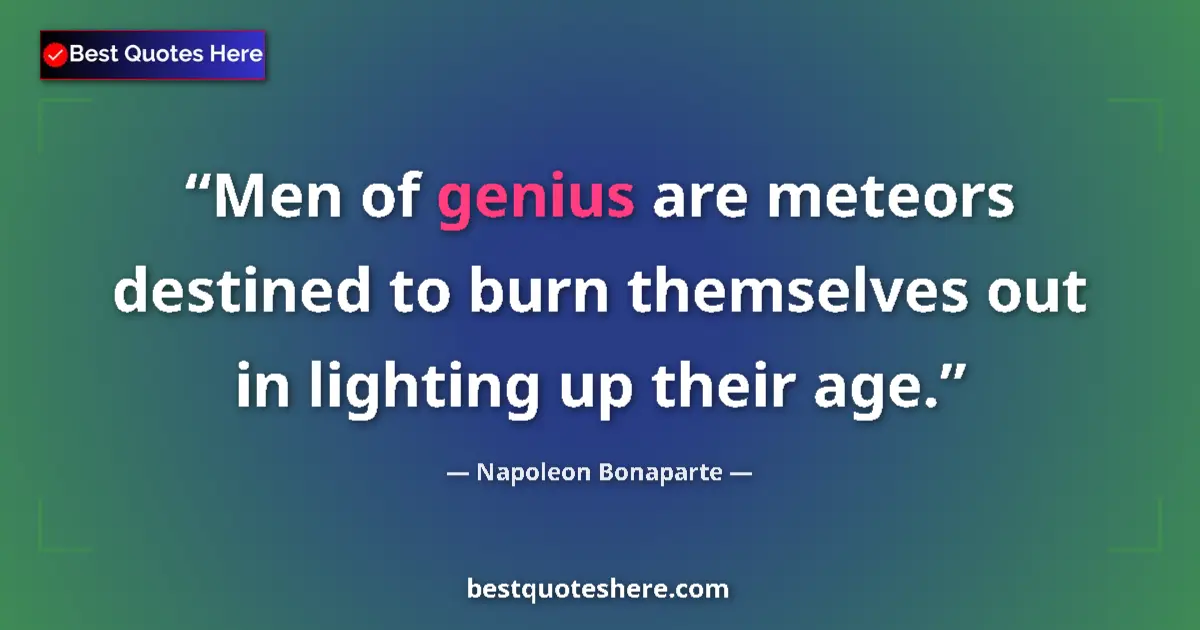 Napoleon Bonaparte quote: "Men of genius are meteors destined to burn themselves out..."