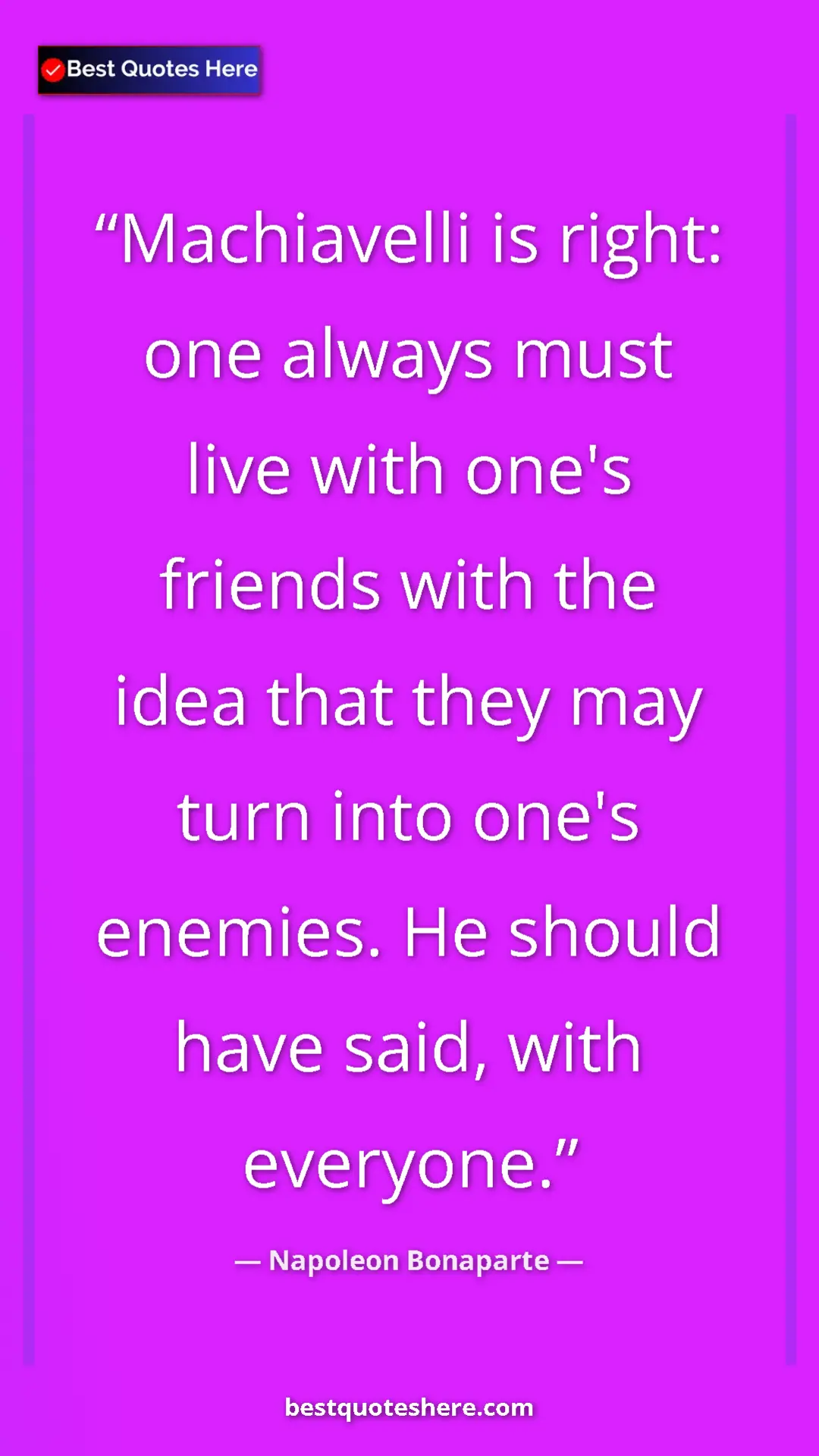 Pinterest quote poster by Napoleon Bonaparte: "Machiavelli is right: one always must live with one's..."