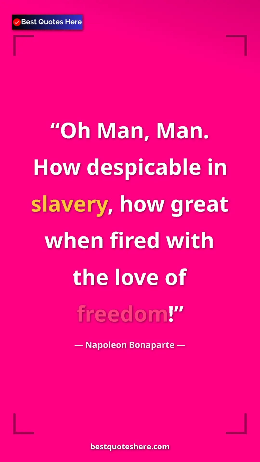 Pinterest quote poster by Napoleon Bonaparte: "Oh Man, Man. How despicable in slavery, how great when..."