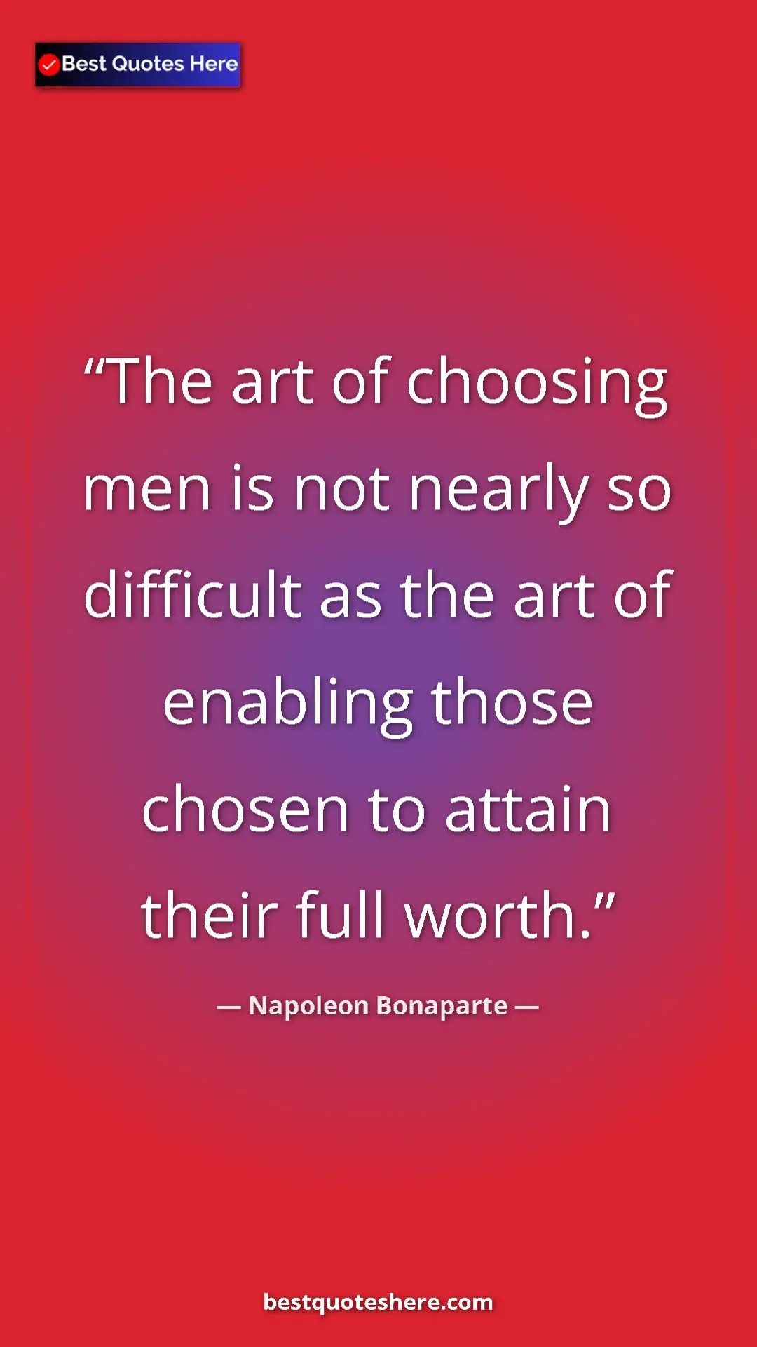 Pinterest quote poster by Napoleon Bonaparte: "The art of choosing men is not nearly so difficult as the..."